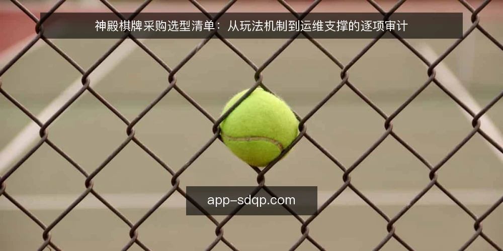 神殿棋牌采购选型清单：从玩法机制到运维支撑的逐项审计 — 为什么现在需要审计神殿棋牌选型 配图