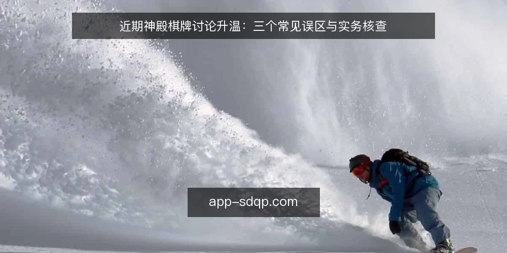 近期神殿棋牌讨论升温:三个常见误区与实务核查 — 近期讨论升温背后的信号 配图