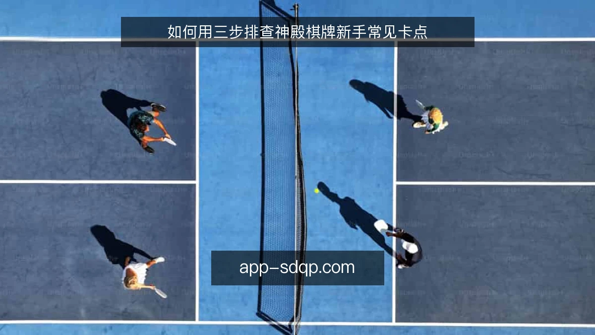 如何用三步排查神殿棋牌新手常见卡点