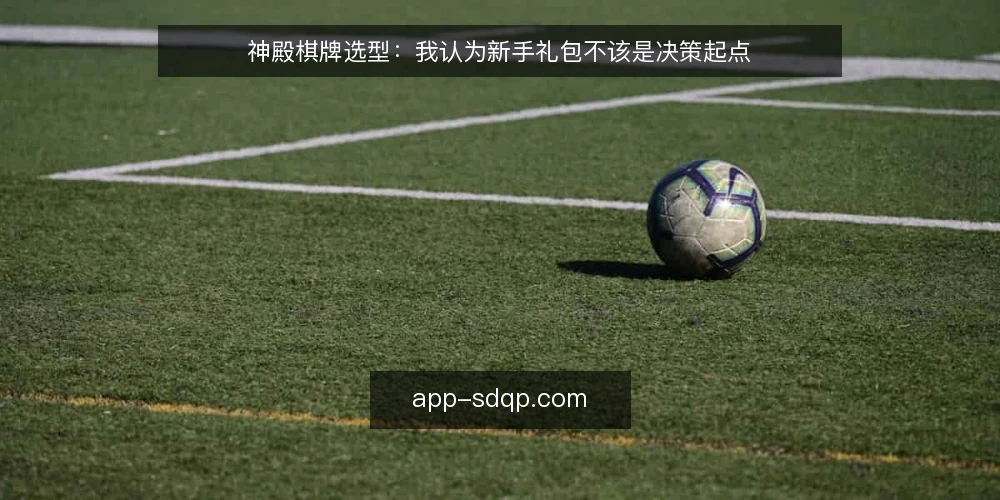 神殿棋牌选型:我认为新手礼包不该是决策起点 — 先定义你要解决的需求 配图