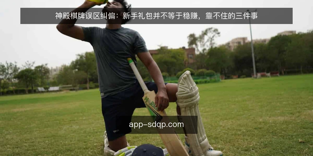 神殿棋牌误区纠偏：新手礼包并不等于稳赚，靠不住的三件事 — 先看哪些信号值得盯 配图